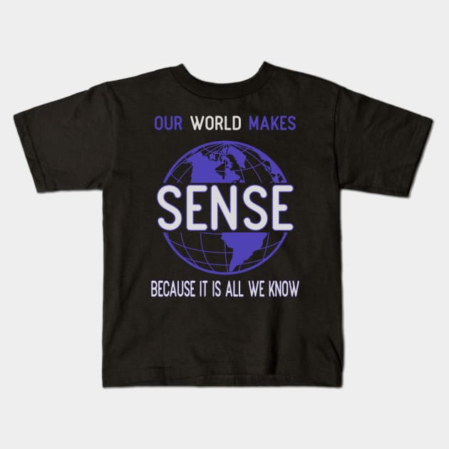 Our world makes sense because it is all we know Kids T-Shirt by OnuM2018